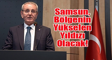 Samsun, Bölgenin Yükselen Yıldızı Olacak!
