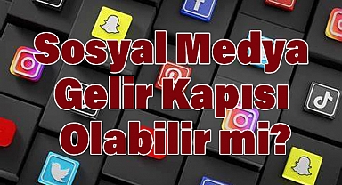 Sosyal Medya Gelir Kapısı Olabilir mi?