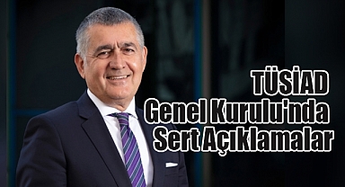 TÜSİAD Genel Kurulu'nda Sert Açıklamalar