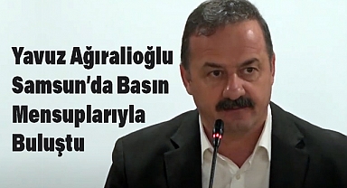 Yavuz Ağıralioğlu Samsun’da Basın Mensuplarıyla Buluştu
