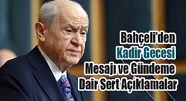 Bahçeli’den Kadir Gecesi Mesajı ve Gündeme Dair Sert Açıklamalar