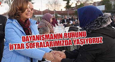 DAYANIŞMANIN RUHUNU İFTAR SOFRALARIMIZDA YAŞIYORUZ