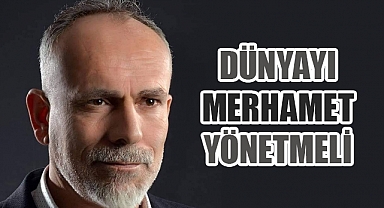 Recep Yazgan: Dünyayı Merhamet Yönetmeli