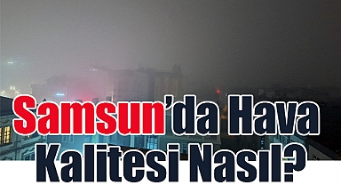 Samsun'da Hava Kalitesinde Son Durum!
