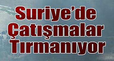 Suriye’de Çatışmalar Şiddetleniyor