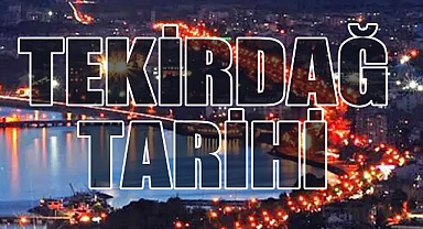 Tekirdağ’ın Tarihi: Anadolu ile Balkanlar Arasında Stratejik Bir Kent
