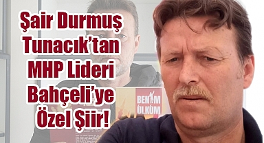 Şair Durmuş Tunacık'tan MHP Lideri Devlet Bahçeli'ye Özel Şiir!