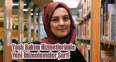 Türkiye Yaşlanıyor: Yaşlı Bakım Hizmetlerinde Yeni Düzenlemeler Şart!