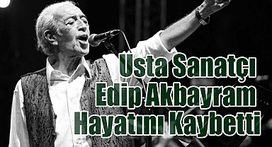 Usta Sanatçı Edip Akbayram Hayatını Kaybetti