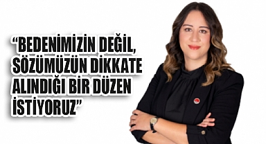 Ayça Çağlar: 'Kadınların bedeni değil, sözü dikkate alınmalı'