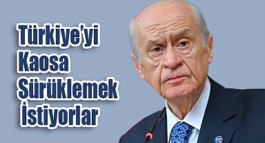 Bahçeli: Türkiye’yi Kaosa Sürüklemek İstiyorlar