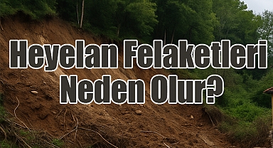 Heyelan Felaketleri Neden Olur? Toprak Kaymalarının Arkasındaki Gerçekler