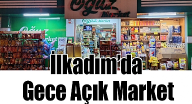 İlkadım'da Gece Açık Market: Oğuz Market Gece 12'ye Kadar Hizmetinizde
