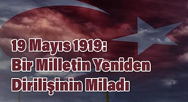 19 Mayıs 1919: Bir Milletin Yeniden Dirilişinin Miladı