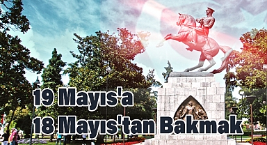 19 Mayıs'a 18 Mayıs'tan Bakmak: Millî Mücadele'nin Eşiğinde Bir Gün