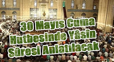 30 Mayıs Cuma Hutbesinde Yâsîn Sûresi Anlatılacak