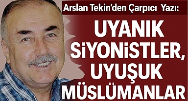 Arslan Tekin'den Çarpıcı Yazı: 'Uyanık Siyonistler, Uyuşuk Müslümanlar'