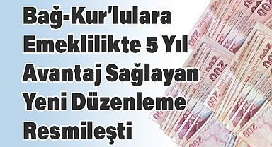 Bağ-Kur'lulara Emeklilikte 5 Yıl Avantaj Sağlayan Yeni Düzenleme Resmileşti