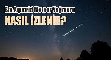 Bu Hafta Eta Aquarid Meteor Yağmuru Zirvede – Nasıl İzlersiniz?