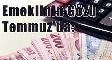 Emeklinin Gözü Temmuz'da: Zam Oranı Belli Oldu Mu, Ne Kadar Artış Bekleniyor?