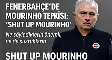 Fenerbahçe'de Mourinho Tepkisi: 'Shut up Mourinho'