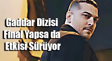 Gaddar Dizisi Final Yapsa da Etkisi Sürüyor
