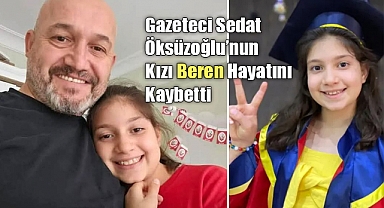 Gazeteci Sedat Öksüzoğlu'nun Kızı Beren Hayatını Kaybetti