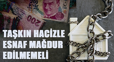 Hacizle Esnaf Mağdur Edilmemeli
