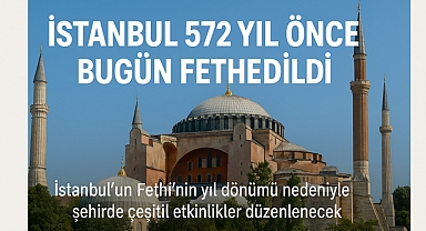 İstanbul 572 Yıl Önce Bugün Fethedildi