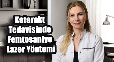 Katarakt Tedavisinde Femtosaniye Lazer Yöntemi