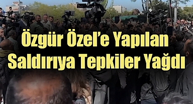 Özgür Özel’e Yapılan Saldırıya Tepkiler Yağdı