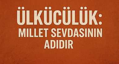 Ülkücülük: Millet Sevdasının Adıdır
