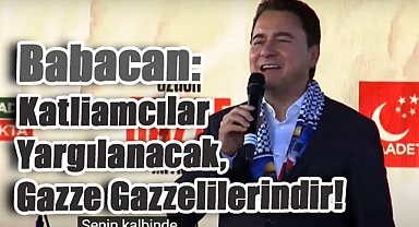Ali Babacan: ‘Katliamcılar Yargılanacak, Gazze Gazzelilerindir!’