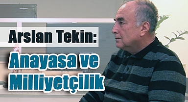 Arslan Tekin’den Anayasa ve Milliyetçilik Yorumu