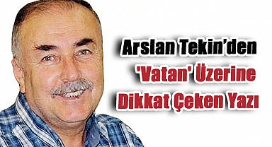 Arslan Tekin’den 'Vatan' Üzerine Dikkat Çeken Yazı