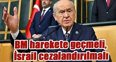 Bahçeli'den İsrail'e sert tepki: 'BM harekete geçmeli, İsrail cezalandırılmalı'