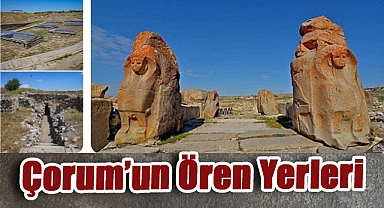 Çorum’un Ören Yerleri Tarihi Gün Yüzüne Çıkarıyor