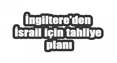İngiltere’den İsrail için tahliye planı: Kriz uçuşu için hazırlık