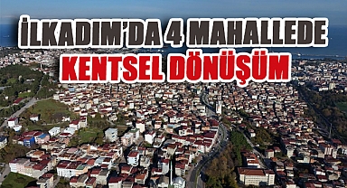 Samsun İlkadım'da Kentsel Dönüşüm Başlıyor