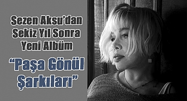 Sezen Aksu’dan Sekiz Yıl Sonra Yeni Albüm: “Paşa Gönül Şarkıları” Yayında