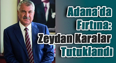 Adana’da Fırtına: Zeydan Karalar Tutuklandı