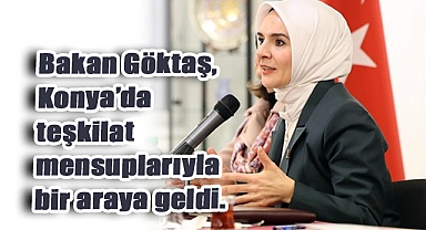 Bakan Göktaş, Konya’da Teşkilat Mensuplarıyla Bir Araya Geldi