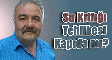 Bayram Uzunoğlu’ndan Çarpıcı Uyarı: Su Kaynaklarımız Tükeniyor!