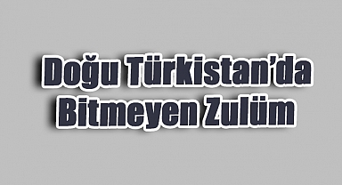Doğu Türkistan’da Bitmeyen Zulüm: Asimilasyon ve İşkence Gün Yüzüne Çıkıyor