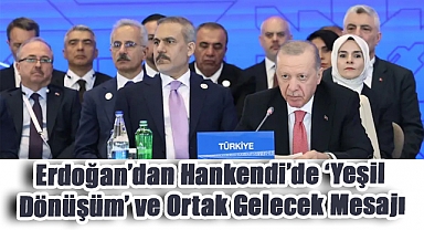 Erdoğan’dan Hankendi’de “Yeşil Dönüşüm” ve Ortak Gelecek Mesajı
