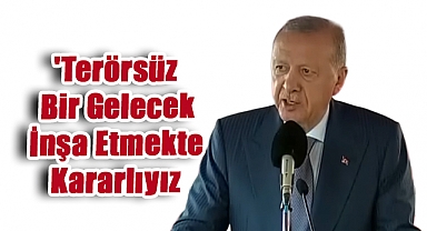 Erdoğan: 'Terörsüz Bir Gelecek İnşa Etmekte Kararlıyız'