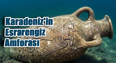 Karadeniz'in Esrarengiz Amforası: Tarih Yeniden Yazılıyor
