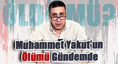 Muhammet Yakut’un Ölümü Gündemde: Sosyal Medyada Sorular Art Arda
