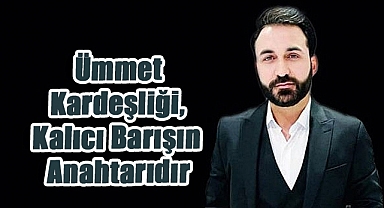 Savaş Yılmaz: Ümmet Kardeşliği, Kalıcı Barışın Anahtarıdır