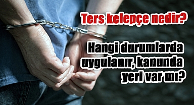 Ters kelepçe nedir? Hangi durumlarda uygulanır, kanunda yeri var mı?